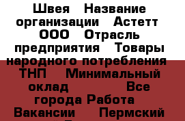 Швея › Название организации ­ Астетт, ООО › Отрасль предприятия ­ Товары народного потребления (ТНП) › Минимальный оклад ­ 20 000 - Все города Работа » Вакансии   . Пермский край,Березники г.